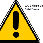 Một số lưu ý khi sử dụng natri florua